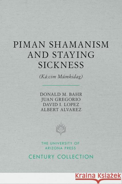 Piman Shamanism and Staying Sickness (Ká CIM Múmkidag) Bahr, Donald M. 9780816535668 University of Arizona Press