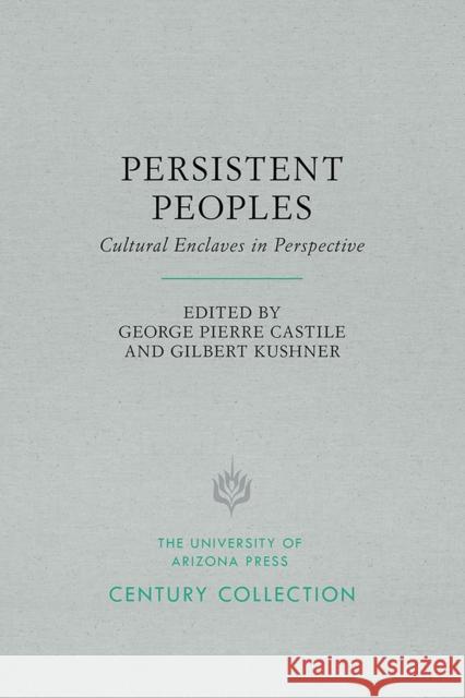 Persistent Peoples: Cultural Enclaves in Perspective George Pierre Castile Gilbert Kushner 9780816535712 University of Arizona Press