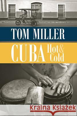 Cuba, Hot and Cold Tom Miller 9780816535866 University of Arizona Press
