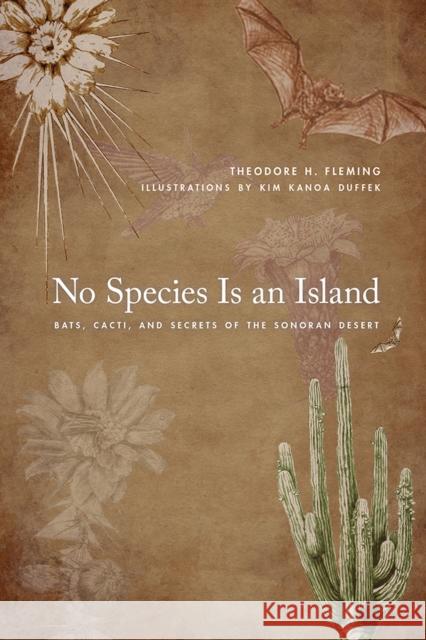 No Species Is an Island: Bats, Cacti, and Secrets of the Sonoran Desert Theodore H. Fleming Kim Kanoa Duffek 9780816535897 University of Arizona Press