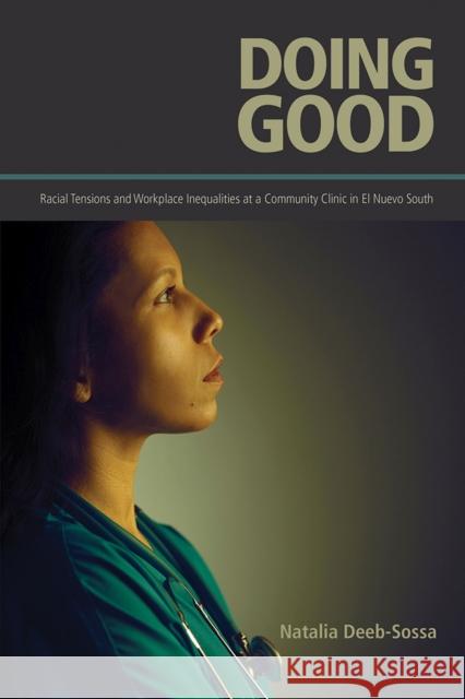Doing Good: Racial Tensions and Workplace Inequalities at a Community Clinic in El Nuevo South Natalia Deeb-Sossa 9780816536535 University of Arizona Press