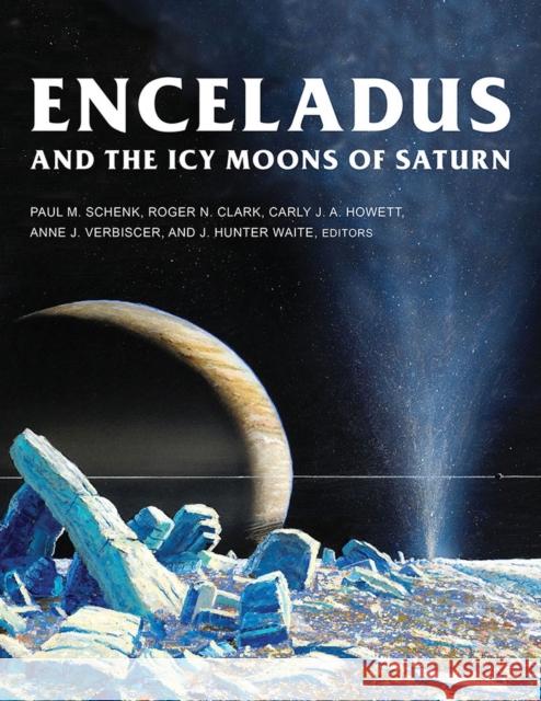 Enceladus and the Icy Moons of Saturn Paul M. Schenk Roger N. Clark Carly J. a. Howett 9780816537075