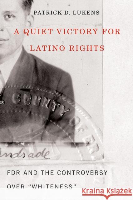A Quiet Victory for Latino Rights: FDR and the Controversy Over Whiteness Lukens, Patrick D. 9780816537280 Eurospan (JL)