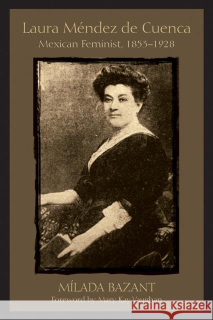 Laura Méndez de Cuenca: Mexican Feminist, 1853-1928 Bazant, Mílada 9780816537631 University of Arizona Press