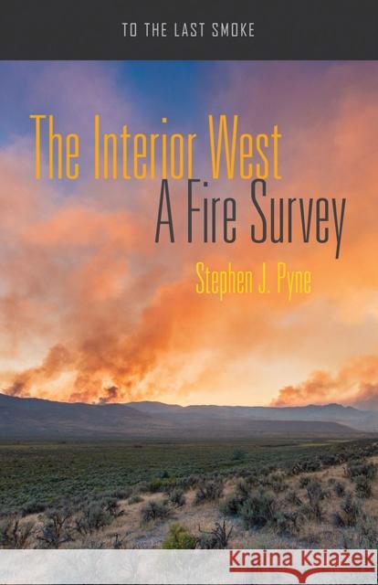 The Interior West: A Fire Survey Stephen J. Pyne 9780816537709 University of Arizona Press