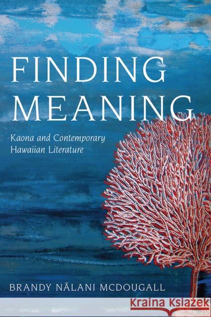 Finding Meaning: Kaona and Contemporary Hawaiian Literature McDougall, Brandy Nalani 9780816537945