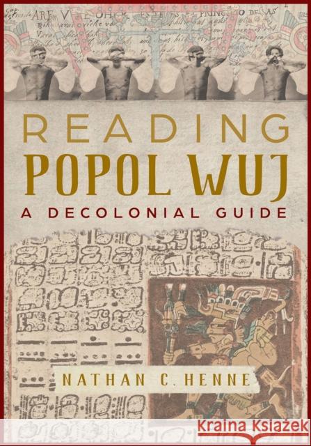 Reading Popol Wuj: A Decolonial Guide Nathan C. Henne 9780816538119 University of Arizona Press