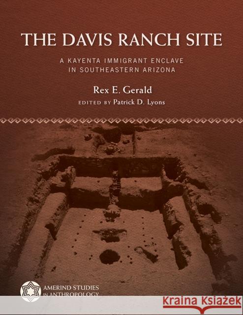 The Davis Ranch Site: A Kayenta Immigrant Enclave in Southeastern Arizona Rex E. Gerald Patrick D. Lyons 9780816538546 University of Arizona Press