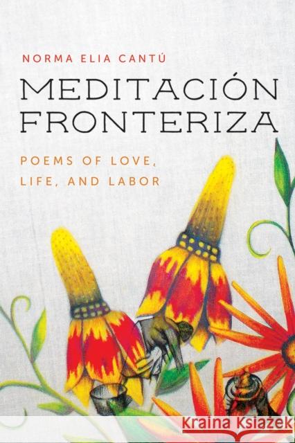 Meditación Fronteriza: Poems of Love, Life, and Labor Norma Elia Cantú 9780816539352