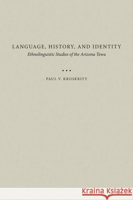 Language, History, and Identity: Ethnolinguistic Studies of the Arizona Tewa Paul V. Kroskrity 9780816539420