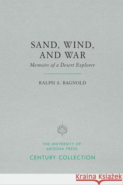 Sand, Wind, and War: Memoirs of a Desert Explorer Ralph A. Bagnold 9780816539499 University of Arizona Press