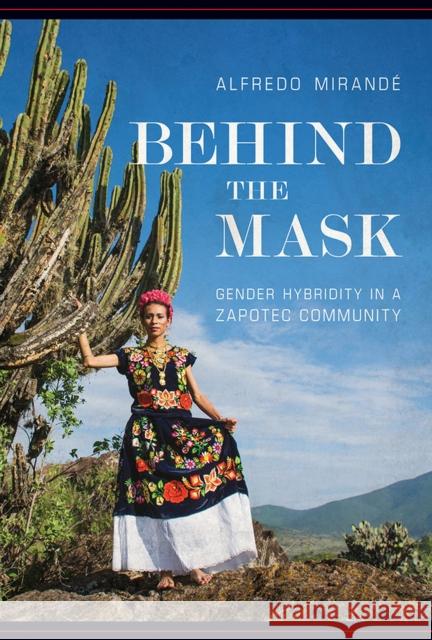 Behind the Mask: Gender Hybridity in a Zapotec Community Alfredo Mirande 9780816539550