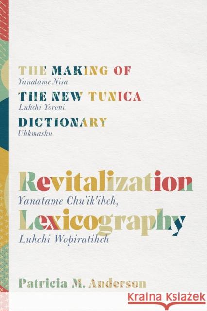 Revitalization Lexicography: The Making of the New Tunica Dictionary Patricia Anderson 9780816539598 University of Arizona Press