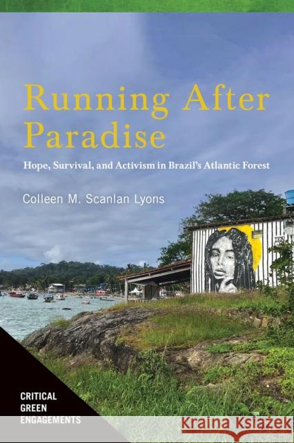 Running After Paradise: Hope, Survival, and Activism in Brazil's Atlantic Forest Colleen M. Scanla 9780816540136 University of Arizona Press