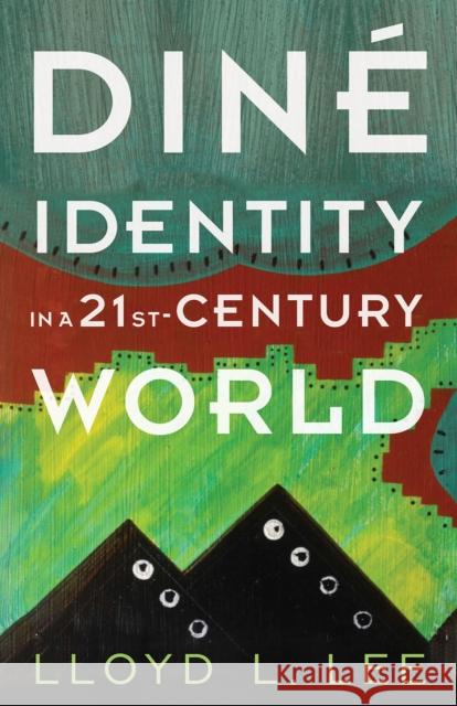 Diné Identity in a Twenty-First-Century World Lee, Lloyd L. 9780816540686 University of Arizona Press