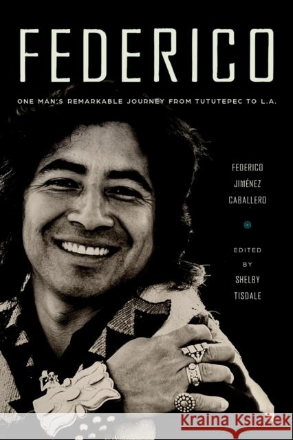 Federico: One Man's Remarkable Journey from Tututepec to L.A. Federico Jimaene Federico Jim 9780816540785 University of Arizona Press