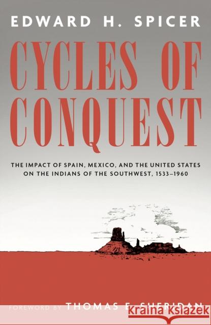 Cycles of Conquest: The Impact of Spain, Mexico, and the United States on the Indians of the Southwest, 1533-1960 Spicer, Edward H. 9780816540853
