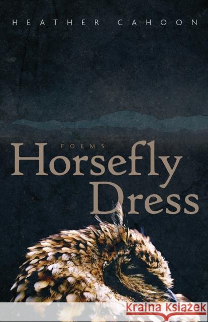 Horsefly Dress: Poems Volume 87 Cahoon, Heather 9780816540938 University of Arizona Press