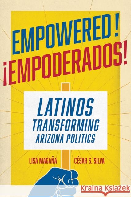 Empowered!: Latinos Transforming Arizona Politics Maga C 9780816542246 University of Arizona Press