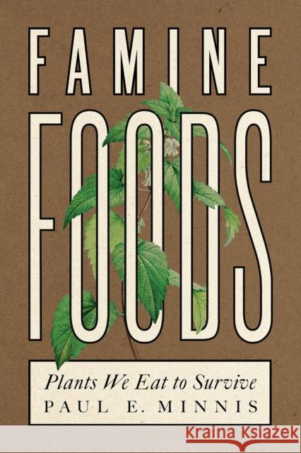 Famine Foods: Plants We Eat to Survive Paul E. Minnis 9780816542253