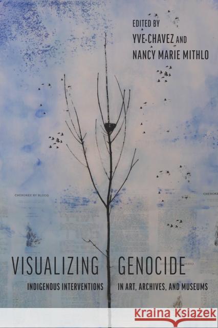 Visualizing Genocide: Indigenous Interventions in Art, Archives, and Museums Chavez, Yve 9780816542314 University of Arizona Press