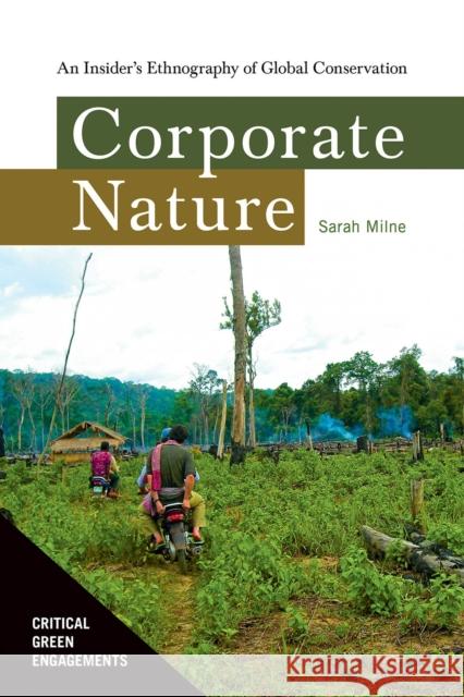 Corporate Nature: An Insider's Ethnography of Global Conservation Sarah Milne 9780816547005