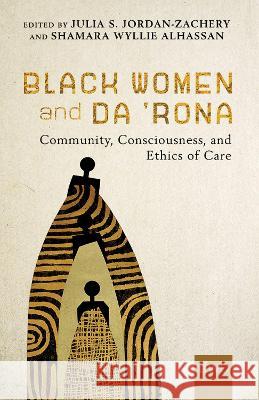 Black Women and Da \'Rona: Community, Consciousness, and Ethics of Care Julia S. Jordan-Zachery Shamara Wyllie Alhassan 9780816548538 University of Arizona Press