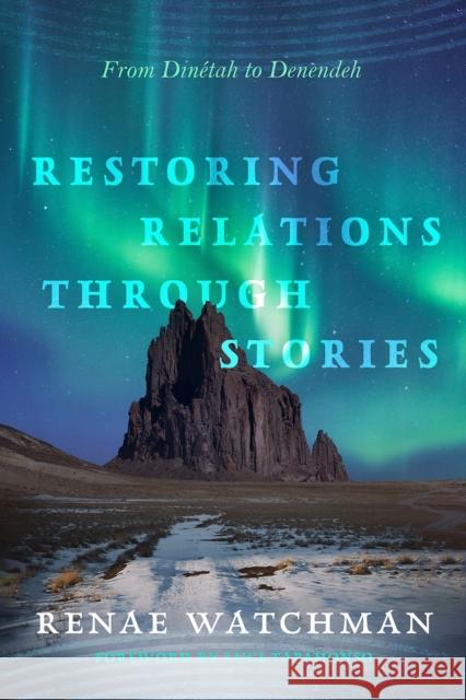 Restoring Relations Through Stories: From Dinetah to Denendeh Luci Tapahonso 9780816550340 University of Arizona Press