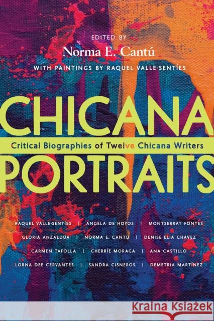 Chicana Portraits: Critical Biographies of Twelve Chicana Writers Raquel Valle-Senties 9780816551828 University of Arizona Press