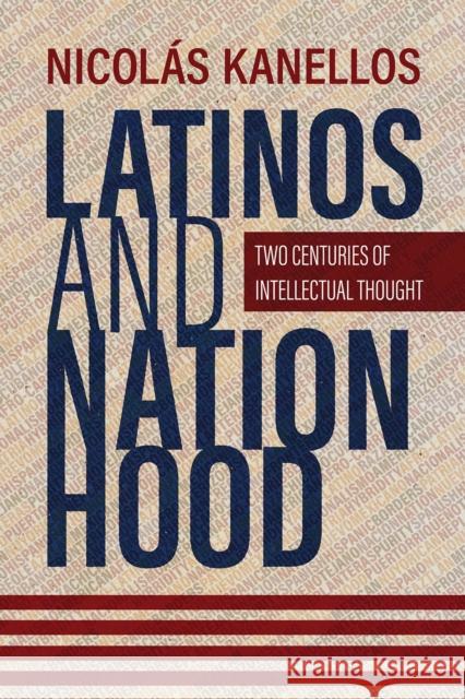 Latinos and Nationhood: Two Centuries of Intellectual Thought Nicolas Kanellos 9780816551859 University of Arizona Press