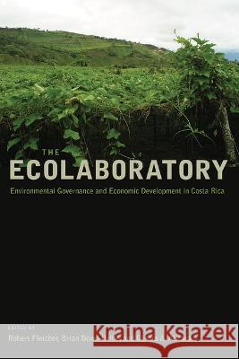 The Ecolaboratory: Environmental Governance and Economic Development in Costa Rica Robert Fletcher Brian Dowd-Uribe Guntra A. Aistara 9780816553242 University of Arizona Press