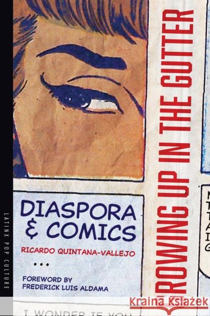 Growing Up in the Gutter: Diaspora and Comics Ricardo Quintana-Vallejo Frederick Luis Aldama 9780816553310 University of Arizona Press