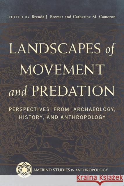 Landscapes of Movement and Predation: Perspectives from Archaeology, History, and Anthropology Brenda J. Bowser Catherine M. Cameron 9780816553358