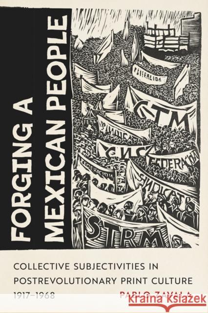 Forging a Mexican People: Collective Subjectivities in Postrevolutionary Print Culture, 1917-1968 Pablo Zavala 9780816553464 University of Arizona Press
