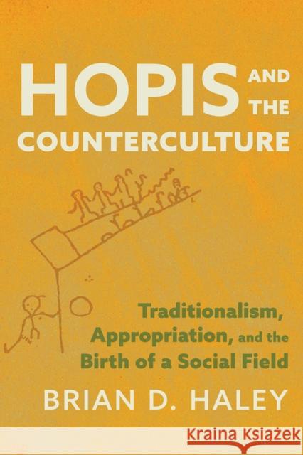 Hopis and the Counterculture: Traditionalism, Appropriation, and the Birth of a Social Field Brian Haley 9780816553662
