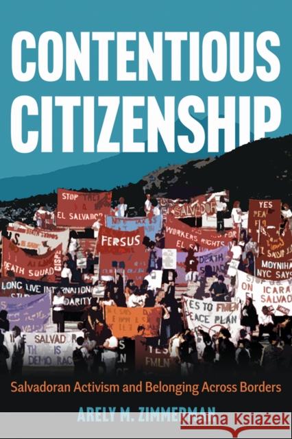 Contentious Citizenship: Salvadoran Activism and Belonging Across Borders Arely M. Zimmerman 9780816554614 University of Arizona Press