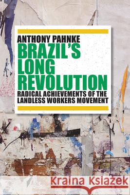 Brazil's Long Revolution: Radical Achievements of the Landless Workers Movement Anthony Pahnke 9780816555338 University of Arizona Press