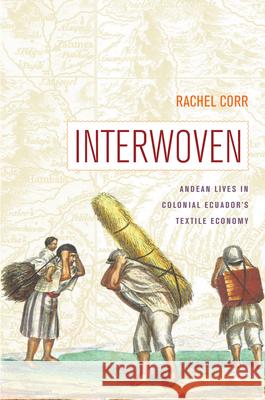Interwoven: Andean Lives in Colonial Ecuador's Textile Economy Rachel Corr 9780816555352 University of Arizona Press