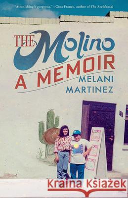 The Molino: A Memoir Melani Martinez 9780816556151 University of Arizona Press