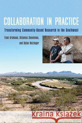 Collaboration in Practice: Transforming Community-Based Research in the Southwest Fumiyasu Arakawa Octavius Seowtewa Dylan Retzinger 9780816556342 University of Arizona Press