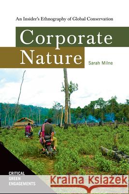 Corporate Nature: An Insider's Ethnography of Global Conservation Sarah Milne 9780816556571