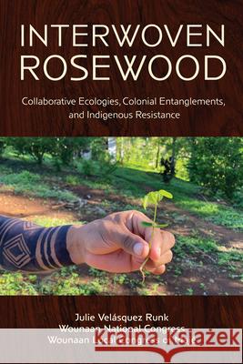 Interwoven Rosewood: Collaborative Ecologies, Colonial Entanglements, and Indigenous Resistance Julie Vel?sque Wounaan National Congress                Wounaan Local Congress of Maj? 9780816556939 University of Arizona Press