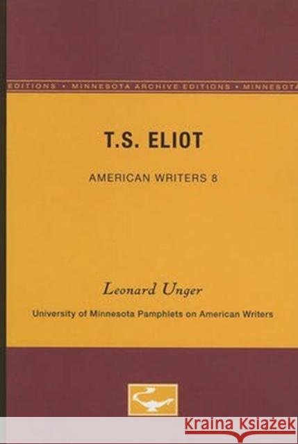 T.S. Eliot - American Writers 8: University of Minnesota Pamphlets on American Writers Leonard Unger 9780816602353