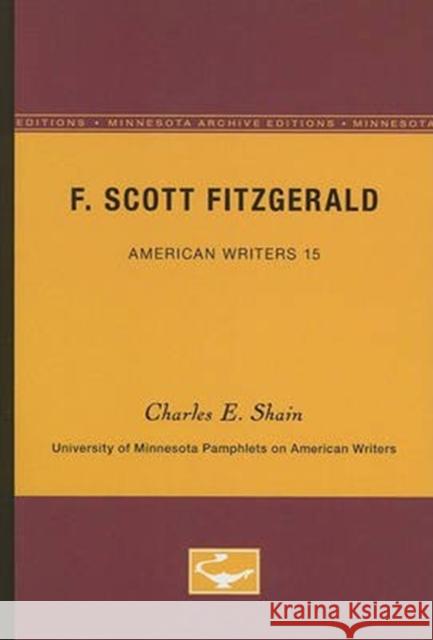 F. Scott Fitzgerald - American Writers 15: University of Minnesota Pamphlets on American Writers Charles E. Shain 9780816602537