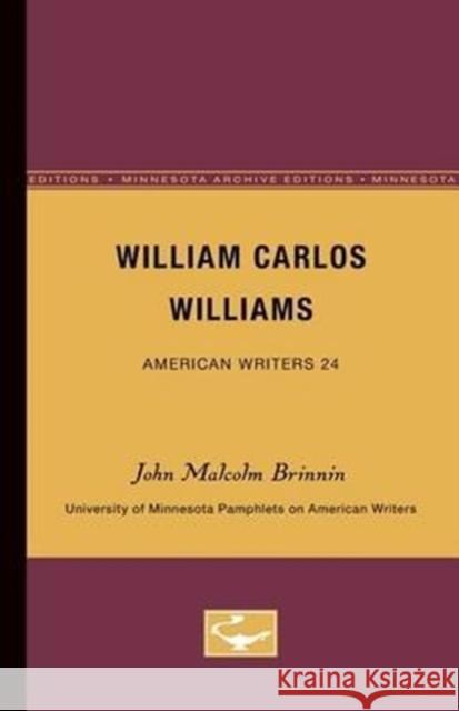 William Carlos Williams - American Writers 24: University of Minnesota Pamphlets on American Writers John Malcolm Brinnin 9780816602872 University of Minnesota Press