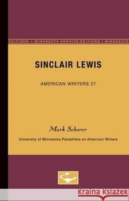 Sinclair Lewis - American Writers 27: University of Minnesota Pamphlets on American Writers Mark Schorer 9780816602902 University of Minnesota Press