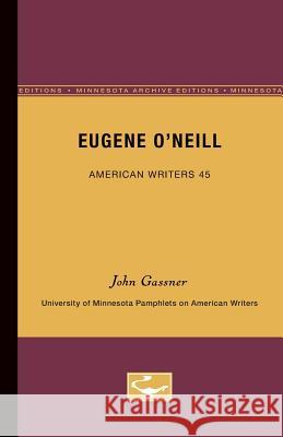 Eugene O'Neill - American Writers 45: University of Minnesota Pamphlets on American Writers John Gassner 9780816603497 University of Minnesota Press