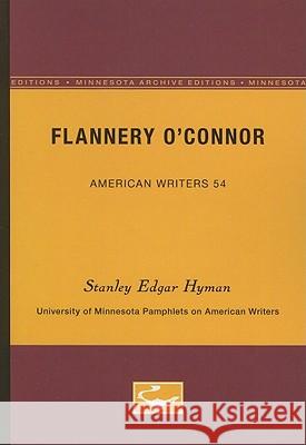 Flannery O'Connor - American Writers 54: University of Minnesota Pamphlets on American Writers Stanley Edgar Hyman 9780816603848