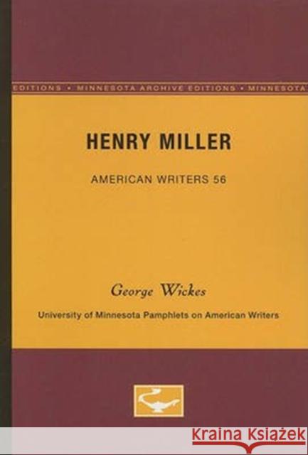 Henry Miller - American Writers 56: University of Minnesota Pamphlets on American Writers George Wickes 9780816603862 University of Minnesota Press