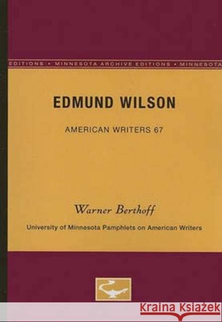 Edmund Wilson - American Writers 67: University of Minnesota Pamphlets on American Writers Warner Berthoff 9780816604814 University of Minnesota Press